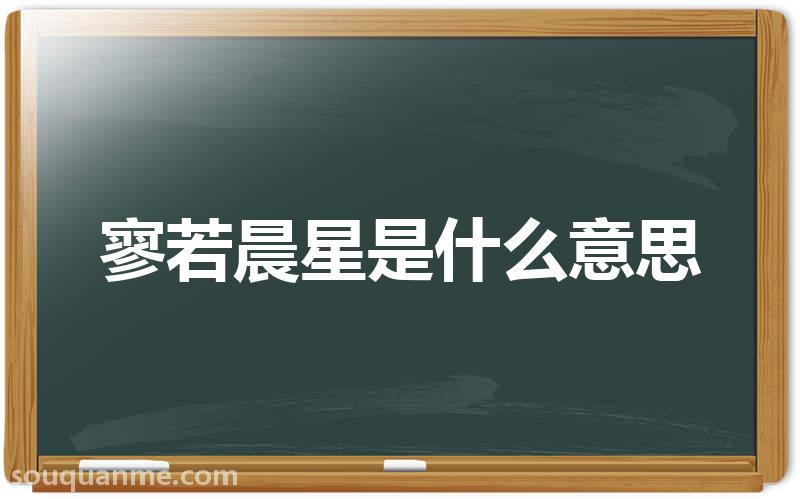 寥若晨星是什么意思 寥若晨星的拼音 寥若晨星的成语解释